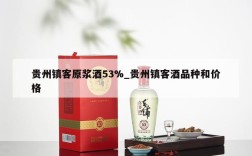 贵州镇客原浆酒53%_贵州镇客酒品种和价格