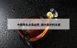 中国著名冰酒品牌_国内最好的冰酒